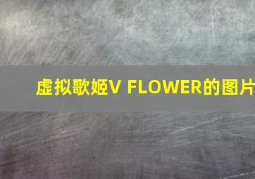 虚拟歌姬V FLOWER的图片